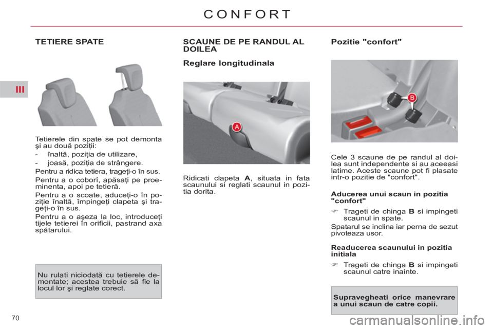 CITROEN C4 SPACETOURER 2013  Ghiduri De Utilizare (in Romanian) III
70 
CONFORT
TETIERE SPATE 
  Tetierele din spate se pot demonta 
şi au două poziţii: 
   
 
-  înaltă, poziţia de utilizare, 
   
-  joasă, poziţia de strângere.  
  Pentru a ridica tetie