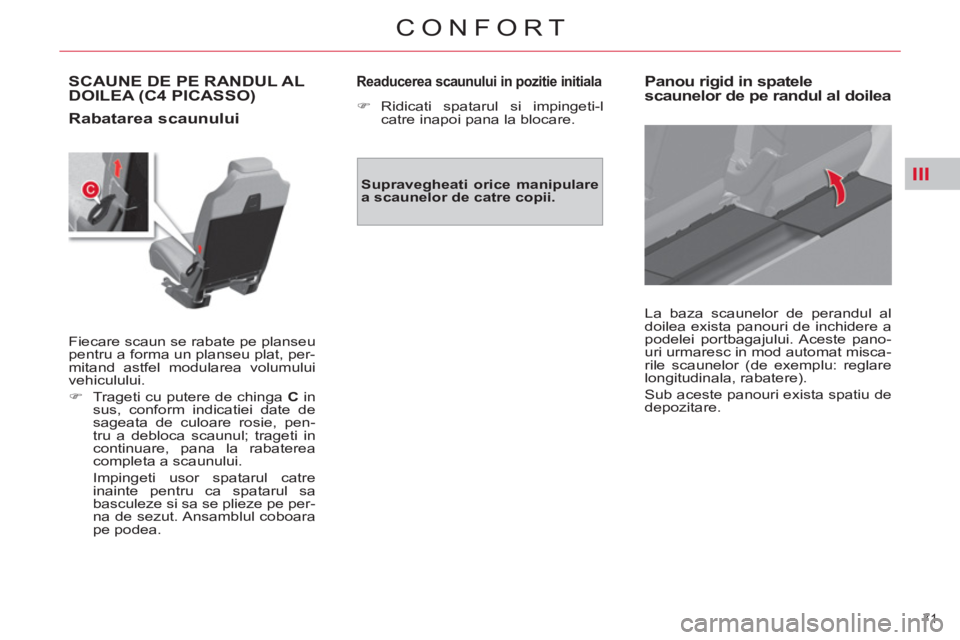 CITROEN C4 SPACETOURER 2013  Ghiduri De Utilizare (in Romanian) III
71 
CONFORT
  SCAUNE DE PE RANDUL AL DOILEA (C4 PICASSO)
 
 
Rabatarea scaunului  
 
Fiecare scaun se rabate pe planseu 
pentru a forma un planseu plat, per-
mitand astfel modularea volumului 
veh