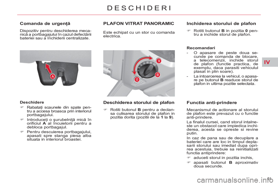 CITROEN C4 SPACETOURER 2013  Ghiduri De Utilizare (in Romanian) IV
91 
DESCHIDERI
   
 
 
 
 
 
Comanda de urgenţă 
 
Dispozitiv pentru deschiderea meca-
nică a portbagajului în cazul defectării 
bateriei sau a închiderii centralizate. 
   
Deschidere 
   
 