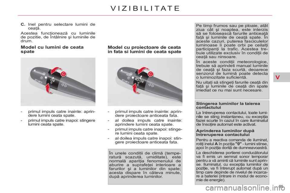 CITROEN C4 SPACETOURER 2013  Ghiduri De Utilizare (in Romanian) V
95 
VIZIBILITATE
   
 
 
 
 
 
 
 
 
C. 
 Inel pentru selectare lumini de 
ceaţă. 
  Acestea funcţionează cu luminile 
de pozitie, de întâlnire şi luminile de 
drum. 
   
 
-    
primul impul
