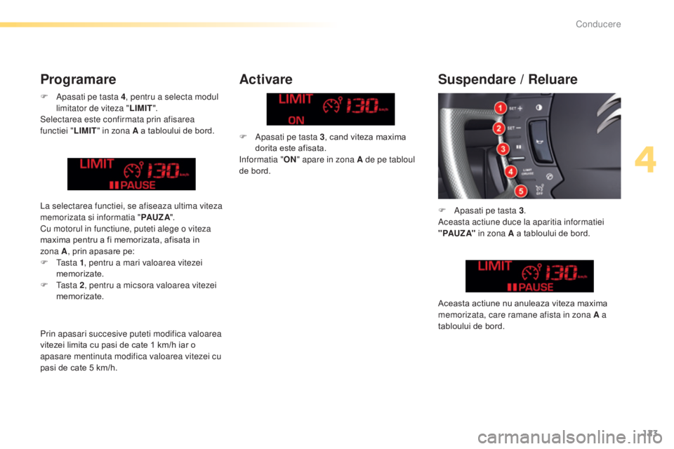 CITROEN C5 2016 Ghiduri De Utilizare (in Romanian) 123
C5_ro_Chap04_conduite_ed01-2015
F apasati pe tasta 4, pentru a selecta modul
limitator de viteza " LIMIT".
Selectarea este confirmata prin afisarea
functiei " LIMIT" in zona A a CITROEN C5 2016 Ghiduri De Utilizare (in Romanian) 123
C5_ro_Chap04_conduite_ed01-2015
F apasati pe tasta 4, pentru a selecta modul
limitator de viteza " LIMIT".
Selectarea este confirmata prin afisarea
functiei " LIMIT" in zona A a