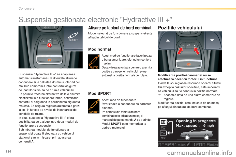 CITROEN C5 2016 Ghiduri De Utilizare (in Romanian) 134
C5_ro_Chap04_conduite_ed01-2015
Suspensia gestionata electronic "hydractive i ii + "
Suspensia "hydractive iii +" se adapteaza
automat si instantaneu la diferitele stiluri de
c CITROEN C5 2016 Ghiduri De Utilizare (in Romanian) 134
C5_ro_Chap04_conduite_ed01-2015
Suspensia gestionata electronic "hydractive i ii + "
Suspensia "hydractive iii +" se adapteaza
automat si instantaneu la diferitele stiluri de
c