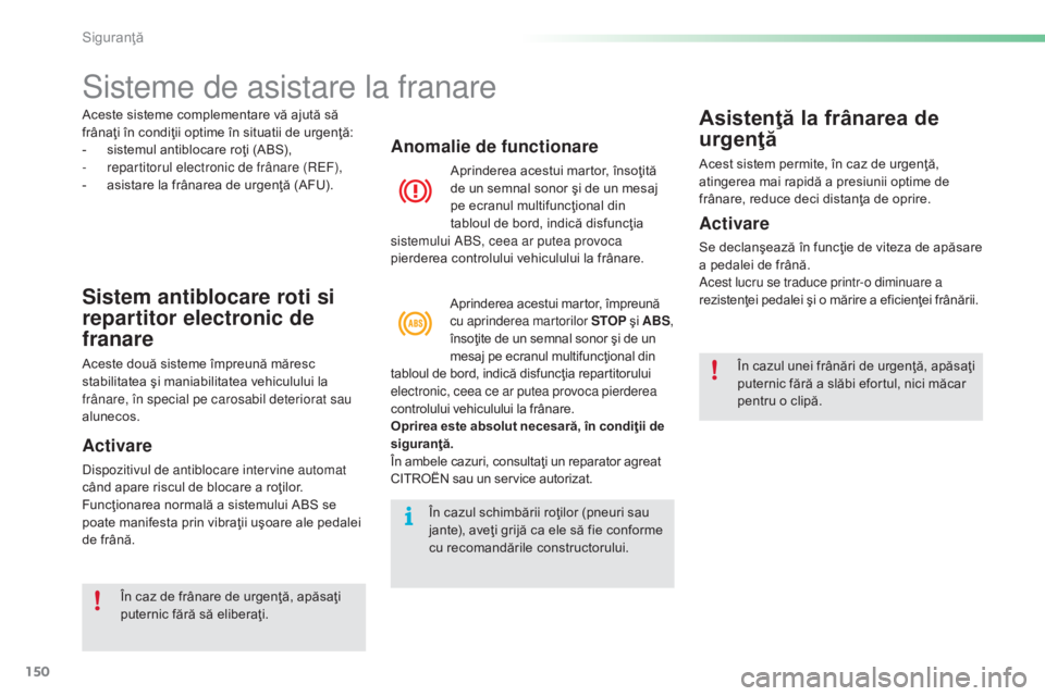 CITROEN C5 2016 Ghiduri De Utilizare (in Romanian) 150
C5_ro_Chap06_securite_ed01-2015
Sisteme de asistare la franare
Sistem antiblocare roti si
repartitor electronic de
franare
Aceste două sisteme împreună măresc
stabilitatea şi maniabilitate CITROEN C5 2016 Ghiduri De Utilizare (in Romanian) 150
C5_ro_Chap06_securite_ed01-2015
Sisteme de asistare la franare
Sistem antiblocare roti si
repartitor electronic de
franare
Aceste două sisteme împreună măresc
stabilitatea şi maniabilitate