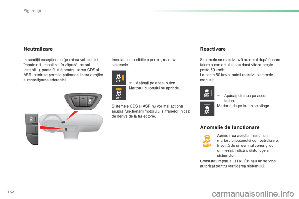 CITROEN C5 2016 Ghiduri De Utilizare (in Romanian) 152
C5_ro_Chap06_securite_ed01-2015
Reactivare
Anomalie de functionare
aprinderea acestui martor si a
martorului butonului de neutralizare,
însoţită de un semnal sonor şi de
un mesaj, indică o CITROEN C5 2016 Ghiduri De Utilizare (in Romanian) 152
C5_ro_Chap06_securite_ed01-2015
Reactivare
Anomalie de functionare
aprinderea acestui martor si a
martorului butonului de neutralizare,
însoţită de un semnal sonor şi de
un mesaj, indică o