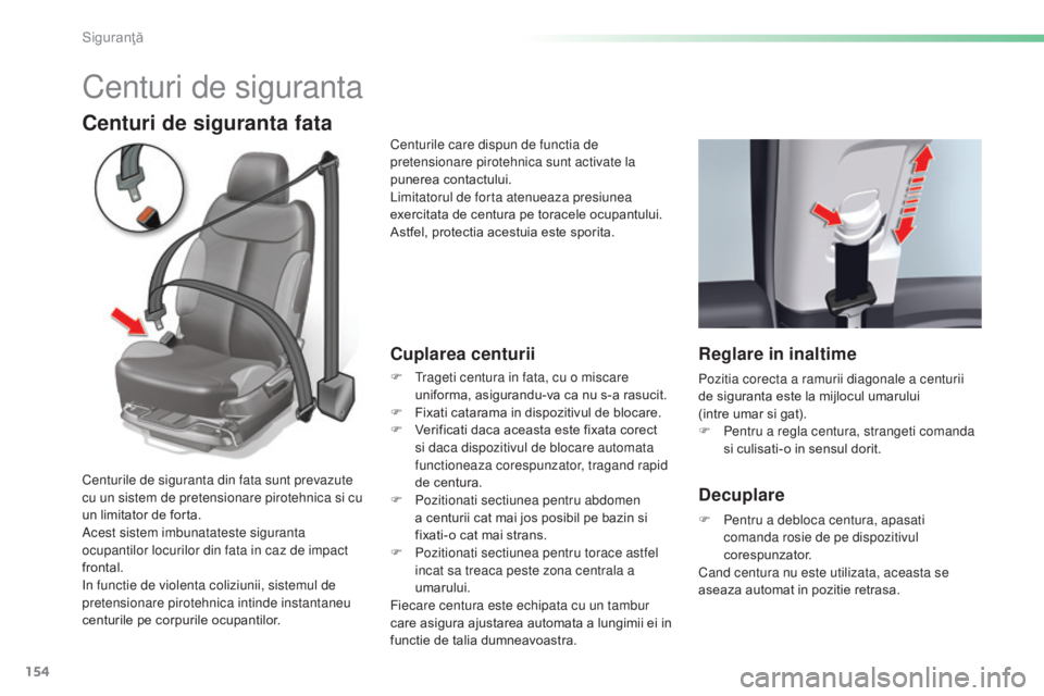 CITROEN C5 2016 Ghiduri De Utilizare (in Romanian) 154
C5_ro_Chap06_securite_ed01-2015
Centuri de siguranta
Centuri de siguranta fata
Cuplarea centurii
F trageti centura in fata, cu o miscare uniforma, asigurandu-va ca nu s-a rasucit.
F
F
ixati ca CITROEN C5 2016 Ghiduri De Utilizare (in Romanian) 154
C5_ro_Chap06_securite_ed01-2015
Centuri de siguranta
Centuri de siguranta fata
Cuplarea centurii
F trageti centura in fata, cu o miscare uniforma, asigurandu-va ca nu s-a rasucit.
F
F
ixati ca
