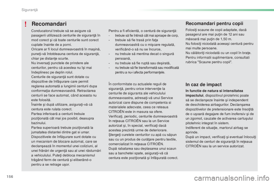 CITROEN C5 2016 Ghiduri De Utilizare (in Romanian) 156
C5_ro_Chap06_securite_ed01-2015
Recomandari
Pentru a fi eficientă, o centură de siguranţă:
- trebuie să fie întinsă cât mai aproape de corp,- trebuie să fie trasă prin faţa dumneavoast CITROEN C5 2016 Ghiduri De Utilizare (in Romanian) 156
C5_ro_Chap06_securite_ed01-2015
Recomandari
Pentru a fi eficientă, o centură de siguranţă:
- trebuie să fie întinsă cât mai aproape de corp,- trebuie să fie trasă prin faţa dumneavoast