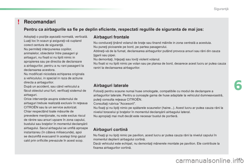CITROEN C5 2016 Ghiduri De Utilizare (in Romanian) 161
C5_ro_Chap06_securite_ed01-2015
Pentru ca airbagurile sa fie pe deplin eficiente, respectati regulile de siguranta de mai jos:Airbaguri frontale
Nu conduceţi ţinând volanul de braţe sau tinand CITROEN C5 2016 Ghiduri De Utilizare (in Romanian) 161
C5_ro_Chap06_securite_ed01-2015
Pentru ca airbagurile sa fie pe deplin eficiente, respectati regulile de siguranta de mai jos:Airbaguri frontale
Nu conduceţi ţinând volanul de braţe sau tinand