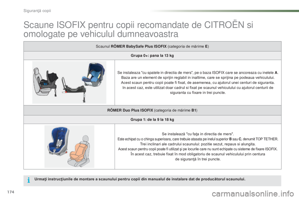 CITROEN C5 2016 Ghiduri De Utilizare (in Romanian) 174
C5_ro_Chap07_securite-enfant_ed01-2015
Scaune iSoFiX pentru copii recomandate de Ci troën si
omologate pe vehiculul dumneavoastra
Scaunul RÖMER BabySafe Plus ISOFIX (categoria de mărime E ) CITROEN C5 2016 Ghiduri De Utilizare (in Romanian) 174
C5_ro_Chap07_securite-enfant_ed01-2015
Scaune iSoFiX pentru copii recomandate de Ci troën si
omologate pe vehiculul dumneavoastra
Scaunul RÖMER BabySafe Plus ISOFIX (categoria de mărime E )
