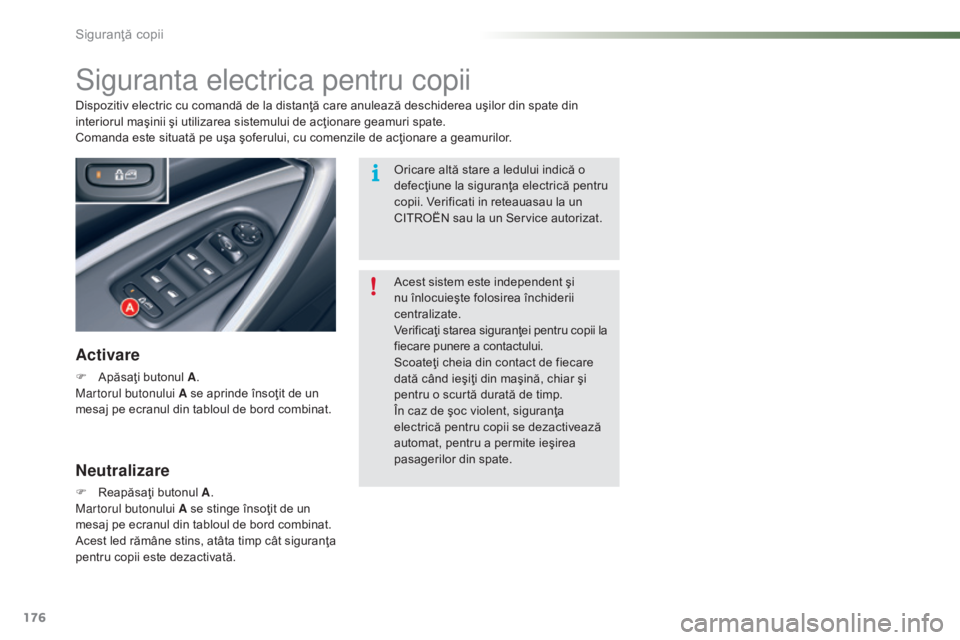 CITROEN C5 2016 Ghiduri De Utilizare (in Romanian) 176
C5_ro_Chap07_securite-enfant_ed01-2015
Siguranta electrica pentru copii
Activare
F Apăsaţi butonul A.
Martorul butonului A se aprinde însoţit de un
mesaj pe ecranul din tabloul de bord combin CITROEN C5 2016 Ghiduri De Utilizare (in Romanian) 176
C5_ro_Chap07_securite-enfant_ed01-2015
Siguranta electrica pentru copii
Activare
F Apăsaţi butonul A.
Martorul butonului A se aprinde însoţit de un
mesaj pe ecranul din tabloul de bord combin