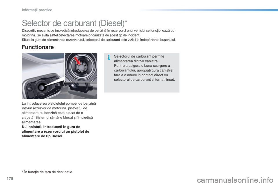 CITROEN C5 2016 Ghiduri De Utilizare (in Romanian) 178
C5_ro_Chap08_information_ed01-2015
Selector de carburant (diesel)*
La introducerea pistoletului pompei de benzină
într-un rezervor de motorină, pistoletul de
alimentare cu benzină este bloca CITROEN C5 2016 Ghiduri De Utilizare (in Romanian) 178
C5_ro_Chap08_information_ed01-2015
Selector de carburant (diesel)*
La introducerea pistoletului pompei de benzină
într-un rezervor de motorină, pistoletul de
alimentare cu benzină este bloca