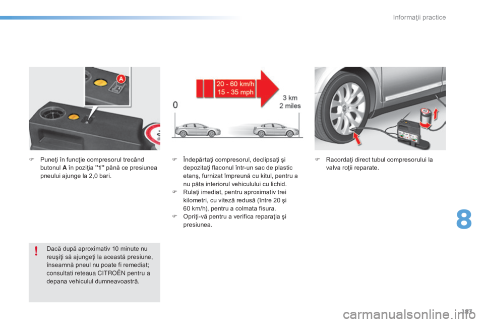 CITROEN C5 2016 Ghiduri De Utilizare (in Romanian) 183
C5_ro_Chap08_information_ed01-2015
F Îndepărtaţi compresorul, declipsaţi şi depozitaţi flaconul într-un sac de plastic
etanş, furnizat împreună cu kitul, pentru a
nu păta interiorul v CITROEN C5 2016 Ghiduri De Utilizare (in Romanian) 183
C5_ro_Chap08_information_ed01-2015
F Îndepărtaţi compresorul, declipsaţi şi depozitaţi flaconul într-un sac de plastic
etanş, furnizat împreună cu kitul, pentru a
nu păta interiorul v