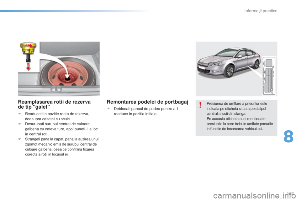 CITROEN C5 2016 Ghiduri De Utilizare (in Romanian) 187
C5_ro_Chap08_information_ed01-2015
Presiunea de umflare a pneurilor este
indicata pe eticheta situata pe stalpul
central al usii din stanga.
Pe aceasta eticheta sunt mentionate
presiunile la ca CITROEN C5 2016 Ghiduri De Utilizare (in Romanian) 187
C5_ro_Chap08_information_ed01-2015
Presiunea de umflare a pneurilor este
indicata pe eticheta situata pe stalpul
central al usii din stanga.
Pe aceasta eticheta sunt mentionate
presiunile la ca