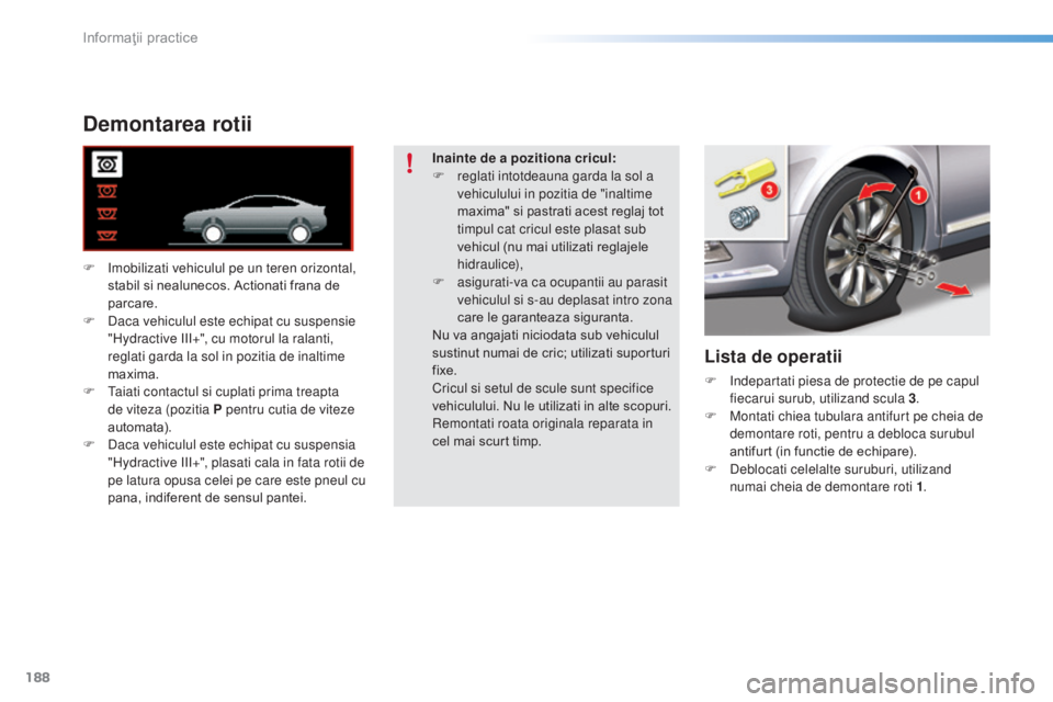 CITROEN C5 2016 Ghiduri De Utilizare (in Romanian) 188
C5_ro_Chap08_information_ed01-2015
Demontarea rotii
F imobilizati vehiculul pe un teren orizontal, stabil si nealunecos. Actionati frana de
parcare.
F
d
a
ca vehiculul este echipat cu suspens CITROEN C5 2016 Ghiduri De Utilizare (in Romanian) 188
C5_ro_Chap08_information_ed01-2015
Demontarea rotii
F imobilizati vehiculul pe un teren orizontal, stabil si nealunecos. Actionati frana de
parcare.
F
d
a
ca vehiculul este echipat cu suspens
