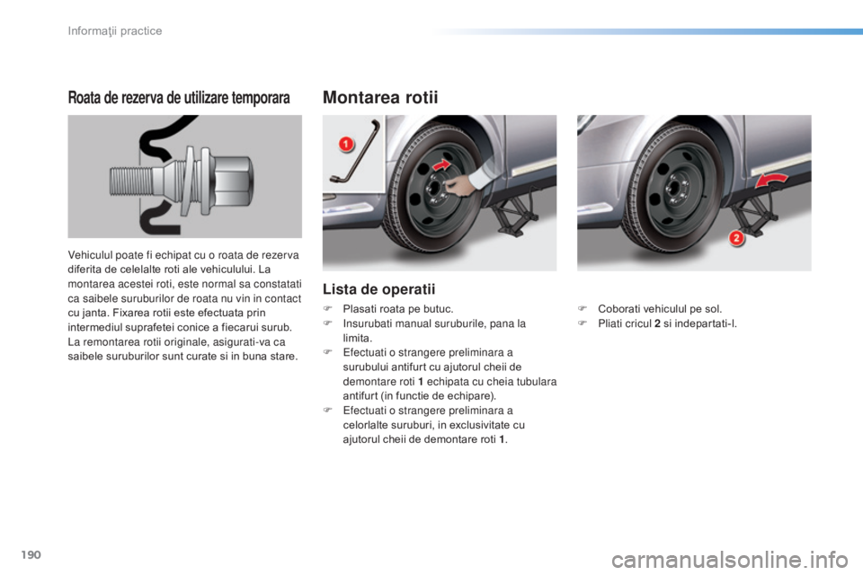 CITROEN C5 2016 Ghiduri De Utilizare (in Romanian) 190
C5_ro_Chap08_information_ed01-2015
Lista de operatii
Montarea rotiiRoata de rezerva de utilizare temporara
Vehiculul poate fi echipat cu o roata de rezerva
diferita de celelalte roti ale vehiculu CITROEN C5 2016 Ghiduri De Utilizare (in Romanian) 190
C5_ro_Chap08_information_ed01-2015
Lista de operatii
Montarea rotiiRoata de rezerva de utilizare temporara
Vehiculul poate fi echipat cu o roata de rezerva
diferita de celelalte roti ale vehiculu