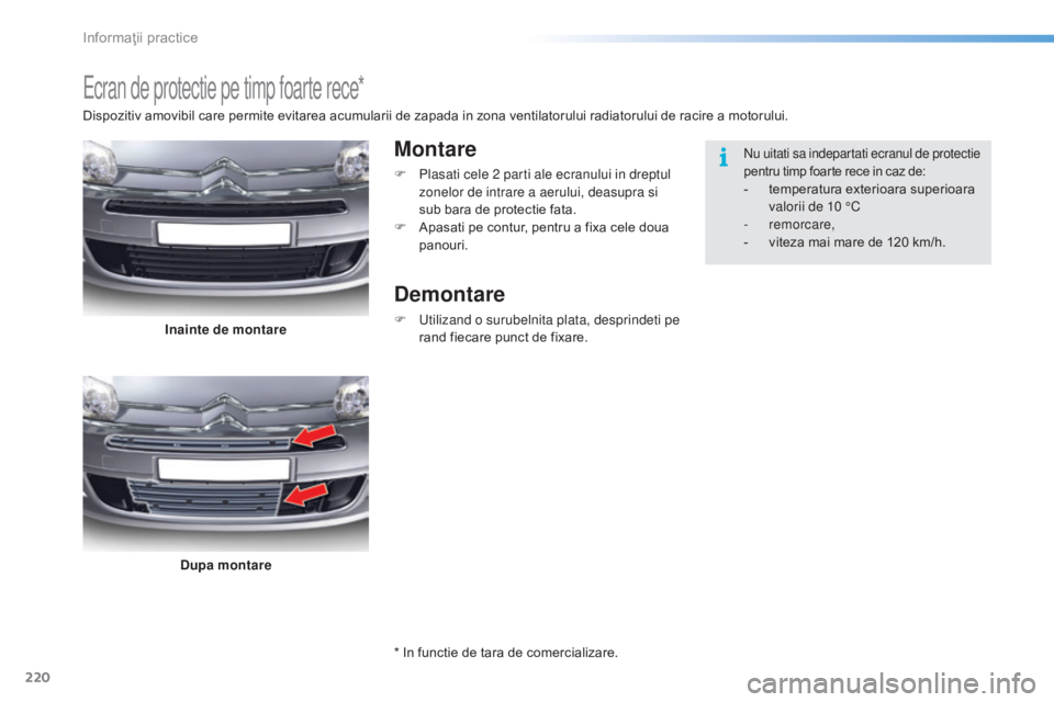 CITROEN C5 2016 Ghiduri De Utilizare (in Romanian) 220
C5_ro_Chap08_information_ed01-2015
ecran de protectie pe timp foarte rece*
Montare
F Plasati cele 2 parti ale ecranului in dreptul zonelor de intrare a aerului, deasupra si
sub bara de protectie CITROEN C5 2016 Ghiduri De Utilizare (in Romanian) 220
C5_ro_Chap08_information_ed01-2015
ecran de protectie pe timp foarte rece*
Montare
F Plasati cele 2 parti ale ecranului in dreptul zonelor de intrare a aerului, deasupra si
sub bara de protectie