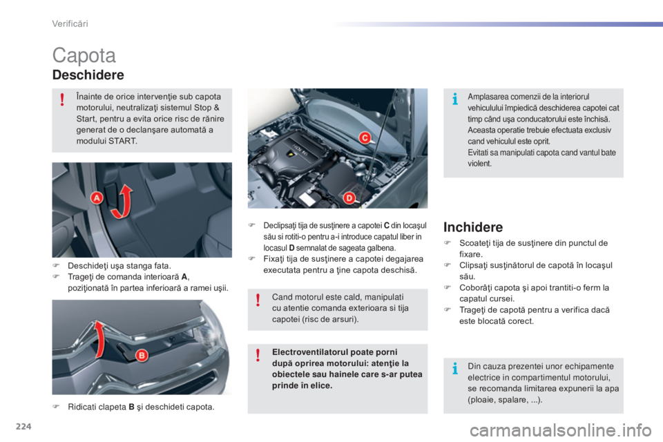 CITROEN C5 2016 Ghiduri De Utilizare (in Romanian) 224
C5_ro_Chap09_verification_ed01-2015
Capota
Deschidere
F ridicati clapeta B şi deschideti capota.F
Declipsaţi tija de susţinere a capotei C
din locaşul
său si rotiti-o pentru a-i introduc CITROEN C5 2016 Ghiduri De Utilizare (in Romanian) 224
C5_ro_Chap09_verification_ed01-2015
Capota
Deschidere
F ridicati clapeta B şi deschideti capota.F
Declipsaţi tija de susţinere a capotei C
din locaşul
său si rotiti-o pentru a-i introduc