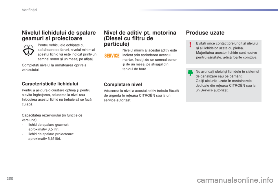 CITROEN C5 2016 Ghiduri De Utilizare (in Romanian) 230
C5_ro_Chap09_verification_ed01-2015
Nivel de aditiv pt. motorina
(Diesel cu filtru de
par ticule)
Completare nivel
Aducerea la nivel a acestui aditiv trebuie făcută
de urgenta în reţeaua CI CITROEN C5 2016 Ghiduri De Utilizare (in Romanian) 230
C5_ro_Chap09_verification_ed01-2015
Nivel de aditiv pt. motorina
(Diesel cu filtru de
par ticule)
Completare nivel
Aducerea la nivel a acestui aditiv trebuie făcută
de urgenta în reţeaua CI