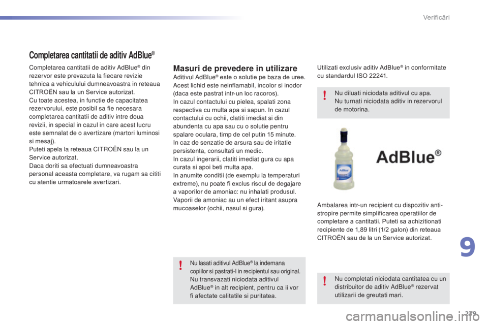 CITROEN C5 2016 Ghiduri De Utilizare (in Romanian) 239
C5_ro_Chap09_verification_ed01-2015
Masuri de prevedere in utilizareaditivul adBlue® este o solutie pe baza de uree. ac
est lichid este neinflamabil, incolor si inodor
(daca este pastrat intr-un CITROEN C5 2016 Ghiduri De Utilizare (in Romanian) 239
C5_ro_Chap09_verification_ed01-2015
Masuri de prevedere in utilizareaditivul adBlue® este o solutie pe baza de uree. ac
est lichid este neinflamabil, incolor si inodor
(daca este pastrat intr-un