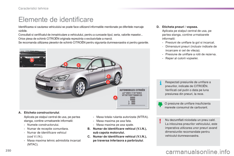 CITROEN C5 2016 Ghiduri De Utilizare (in Romanian) 250
C5_ro_Chap10_caracteristique_ed01-2015
Elemente de identificare
Identificarea si cautarea vehiculului se poate face utilizand informatiile mentionate pe diferitele marcaje
vizibile.
Consultati si CITROEN C5 2016 Ghiduri De Utilizare (in Romanian) 250
C5_ro_Chap10_caracteristique_ed01-2015
Elemente de identificare
Identificarea si cautarea vehiculului se poate face utilizand informatiile mentionate pe diferitele marcaje
vizibile.
Consultati si
