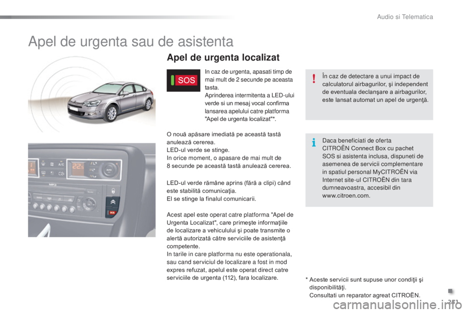 CITROEN C5 2016 Ghiduri De Utilizare (in Romanian) 251
C5_ro_Chap11a_Bta_ed01-2015
apel de urgenta sau de asistenta
În caz de detectare a unui impact de
calculatorul airbagurilor, şi independent
de eventuala declanşare a airbagurilor,
este lansa CITROEN C5 2016 Ghiduri De Utilizare (in Romanian) 251
C5_ro_Chap11a_Bta_ed01-2015
apel de urgenta sau de asistenta
În caz de detectare a unui impact de
calculatorul airbagurilor, şi independent
de eventuala declanşare a airbagurilor,
este lansa