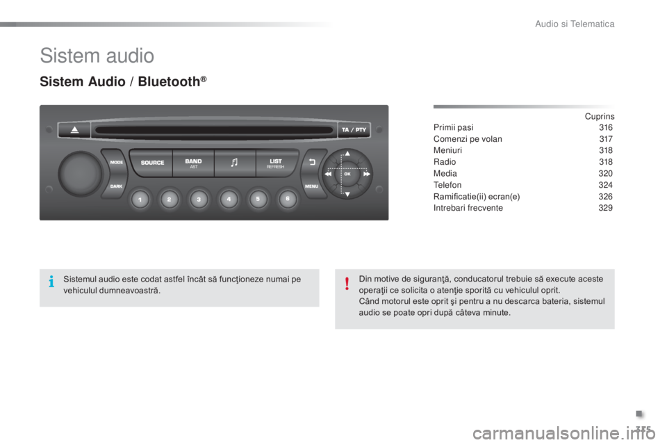 CITROEN C5 2016 Ghiduri De Utilizare (in Romanian) 315
C5_ro_Chap11c_rd45_ed01-2015
Sistem audio
Sistem Audio / Bluetooth®
Cuprins
Primii pasi
3 16
Comenzi pe volan
3
17
Meniuri
318
ra
dio
3
18
Media
32
0
tel
efon
3
24
Ramificatie(ii) CITROEN C5 2016 Ghiduri De Utilizare (in Romanian) 315
C5_ro_Chap11c_rd45_ed01-2015
Sistem audio
Sistem Audio / Bluetooth®
Cuprins
Primii pasi
3 16
Comenzi pe volan
3
17
Meniuri
318
ra
dio
3
18
Media
32
0
tel
efon
3
24
Ramificatie(ii)