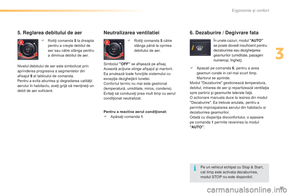 CITROEN C5 2016  Ghiduri De Utilizare (in Romanian) 77
C5_ro_Chap03_ergo-et-confort_ed01-2015
Pe un vehicul echipat cu Stop & Start, 
cat timp este activata dezaburirea, 
modul STOP nu este disponibil.
Neutralizarea ventilatiei
F Rotiţi comanda 5 căt