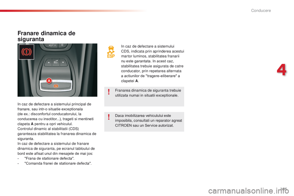 CITROEN C5 2015 Ghiduri De Utilizare (in Romanian) 105
C5_ro_Chap04_conduite_ed01-2014
in caz de defectare a sistemului
CdS, indicata prin aprinderea acestui
martor luminos, stabilitatea franarii
nu este garantata. In acest caz,
stabilitatea trebu CITROEN C5 2015 Ghiduri De Utilizare (in Romanian) 105
C5_ro_Chap04_conduite_ed01-2014
in caz de defectare a sistemului
CdS, indicata prin aprinderea acestui
martor luminos, stabilitatea franarii
nu este garantata. In acest caz,
stabilitatea trebu