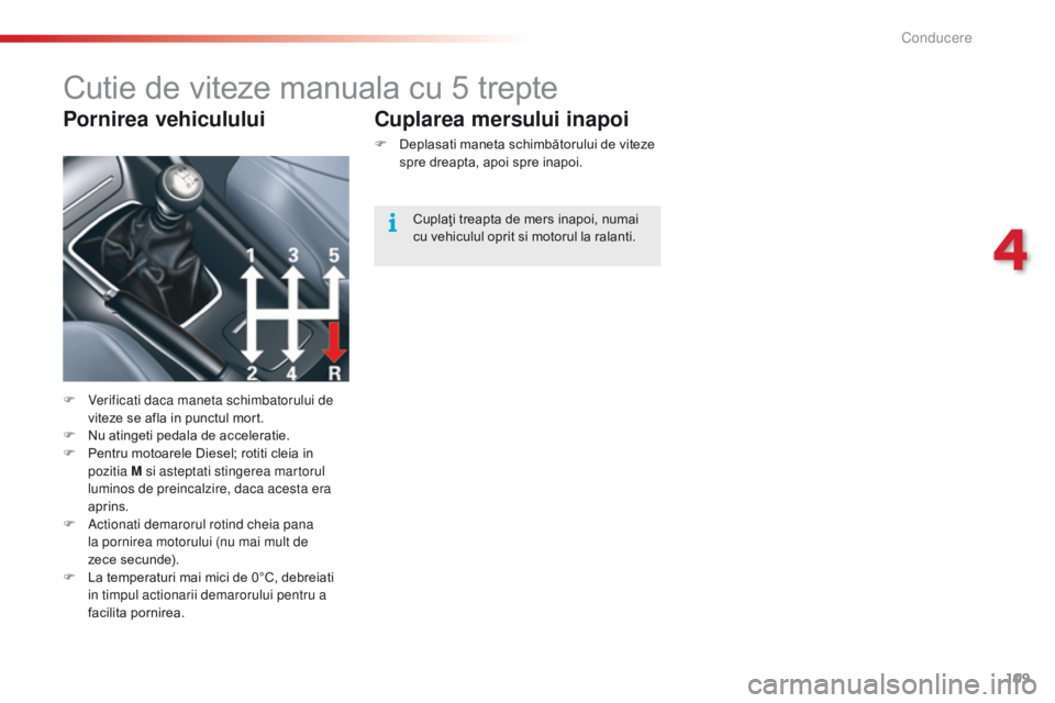 CITROEN C5 2015 Ghiduri De Utilizare (in Romanian) 109
C5_ro_Chap04_conduite_ed01-2014
Cutie de viteze manuala cu 5 trepte
F Verificati daca maneta schimbatorului de viteze se afla in punctul mort.
F
N
u atingeti pedala de acceleratie.
F
Pe
ntru CITROEN C5 2015 Ghiduri De Utilizare (in Romanian) 109
C5_ro_Chap04_conduite_ed01-2014
Cutie de viteze manuala cu 5 trepte
F Verificati daca maneta schimbatorului de viteze se afla in punctul mort.
F
N
u atingeti pedala de acceleratie.
F
Pe
ntru