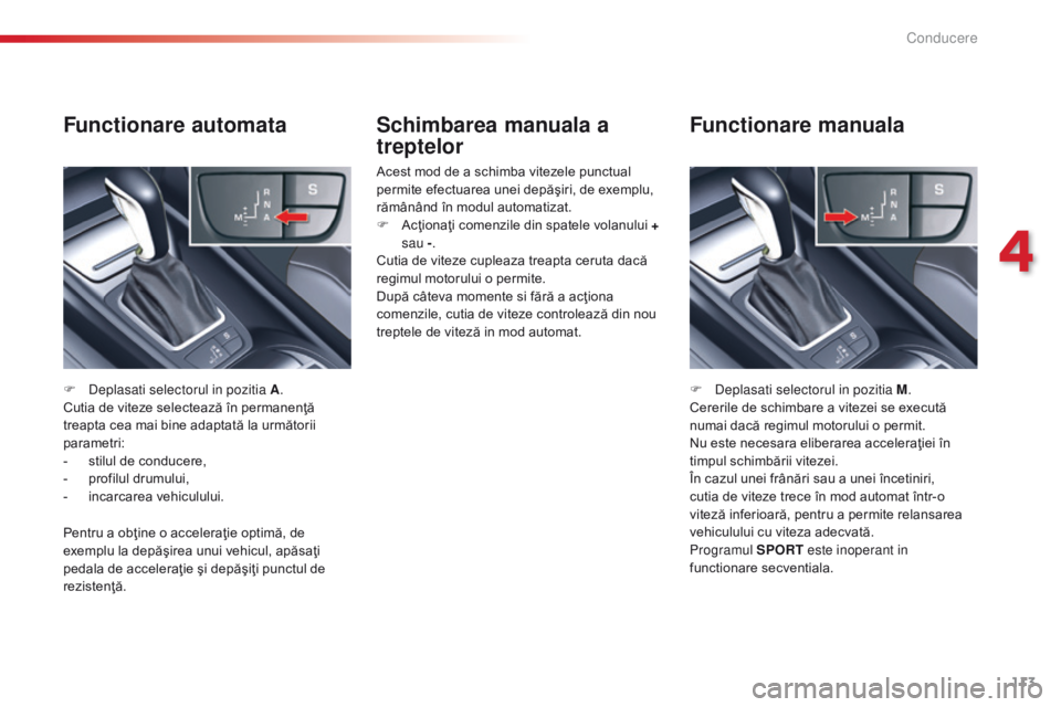 CITROEN C5 2015 Ghiduri De Utilizare (in Romanian) 113
C5_ro_Chap04_conduite_ed01-2014
Schimbarea manuala a
treptelor
Acest mod de a schimba vitezele punctual
permite efectuarea unei depăşiri, de exemplu,
rămânând în modul automatizat.
F
A
CITROEN C5 2015 Ghiduri De Utilizare (in Romanian) 113
C5_ro_Chap04_conduite_ed01-2014
Schimbarea manuala a
treptelor
Acest mod de a schimba vitezele punctual
permite efectuarea unei depăşiri, de exemplu,
rămânând în modul automatizat.
F
A