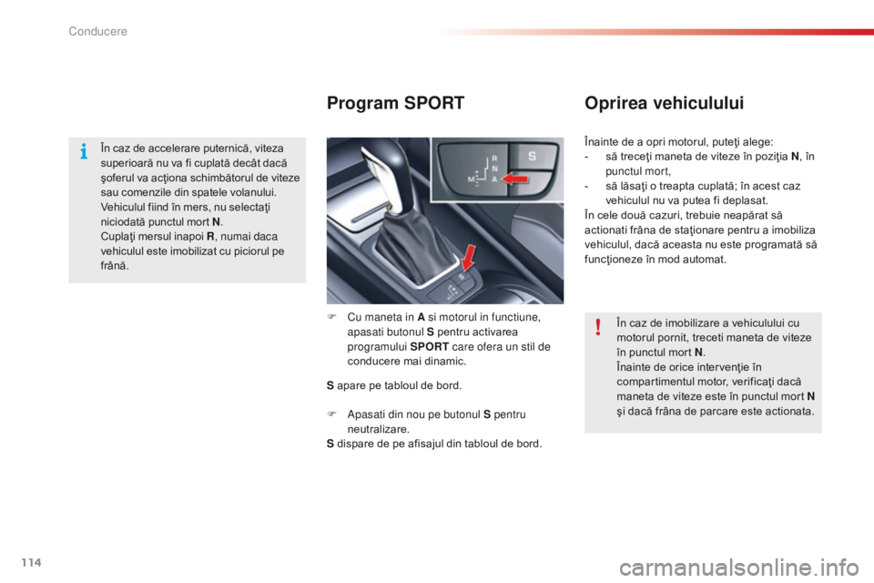 CITROEN C5 2015 Ghiduri De Utilizare (in Romanian) 114
C5_ro_Chap04_conduite_ed01-2014
Program SPORTOprirea vehiculului
F Cu maneta in A si motorul in functiune,
apasati butonul S pentru activarea
programului SPORT care ofera un stil de
conducere CITROEN C5 2015 Ghiduri De Utilizare (in Romanian) 114
C5_ro_Chap04_conduite_ed01-2014
Program SPORTOprirea vehiculului
F Cu maneta in A si motorul in functiune,
apasati butonul S pentru activarea
programului SPORT care ofera un stil de
conducere