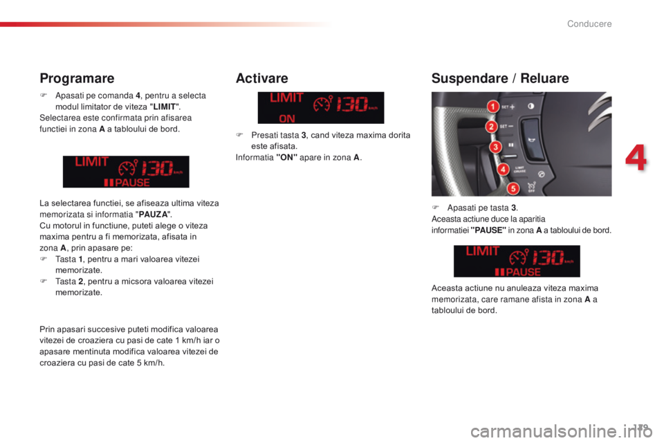 CITROEN C5 2015 Ghiduri De Utilizare (in Romanian) 129
C5_ro_Chap04_conduite_ed01-2014
F apasati pe comanda 4, pentru a selecta
modul limitator de viteza " LIMIT".
Selectarea este confirmata prin afisarea
functiei in zona A a tabloului de b CITROEN C5 2015 Ghiduri De Utilizare (in Romanian) 129
C5_ro_Chap04_conduite_ed01-2014
F apasati pe comanda 4, pentru a selecta
modul limitator de viteza " LIMIT".
Selectarea este confirmata prin afisarea
functiei in zona A a tabloului de b