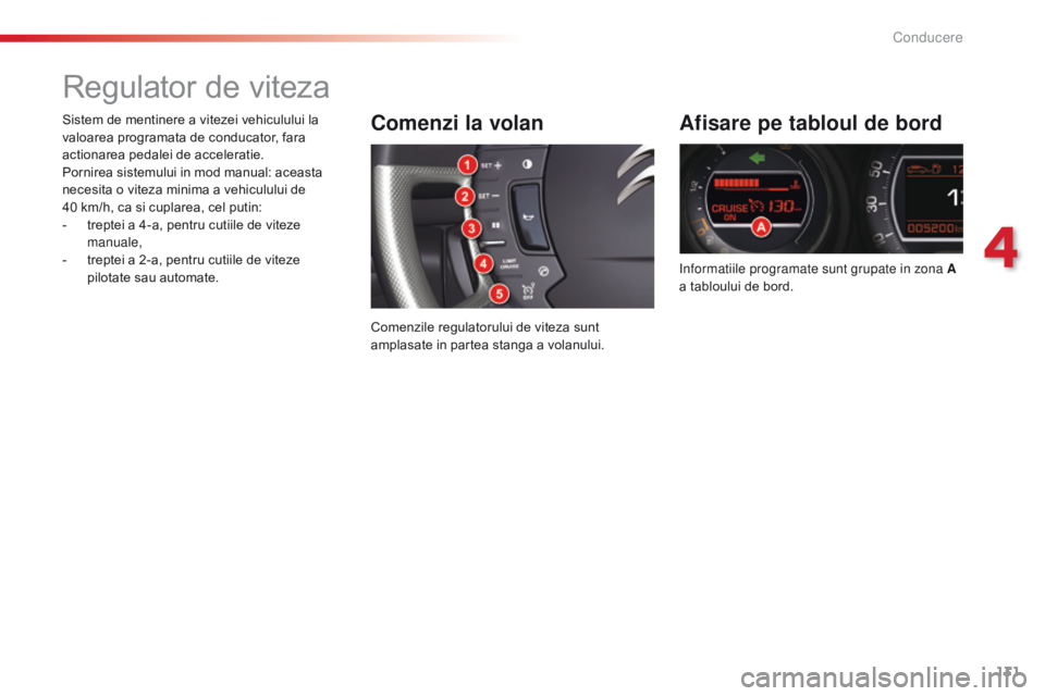 CITROEN C5 2015 Ghiduri De Utilizare (in Romanian) 131
C5_ro_Chap04_conduite_ed01-2014
Regulator de viteza
Afisare pe tabloul de bord
informatiile programate sunt grupate in zona A
a tabloului de bord.
Comenzi la volan
Comenzile regulatorului de vite CITROEN C5 2015 Ghiduri De Utilizare (in Romanian) 131
C5_ro_Chap04_conduite_ed01-2014
Regulator de viteza
Afisare pe tabloul de bord
informatiile programate sunt grupate in zona A
a tabloului de bord.
Comenzi la volan
Comenzile regulatorului de vite