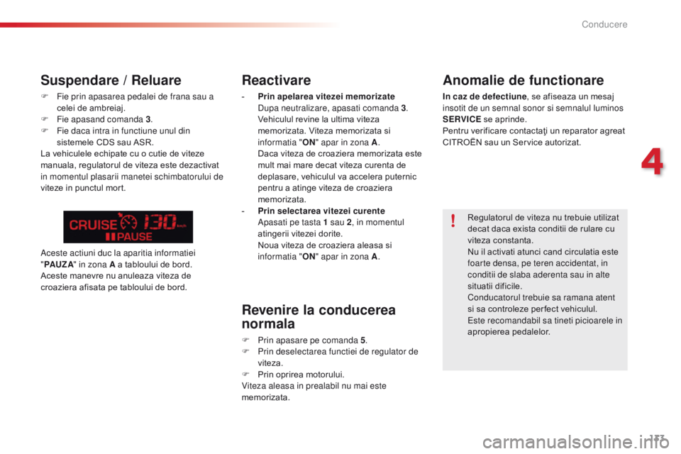 CITROEN C5 2015 Ghiduri De Utilizare (in Romanian) 133
C5_ro_Chap04_conduite_ed01-2014
Reactivare
- Prin apelarea vitezei memorizate du pa neutralizare, apasati comanda 3.
Vehiculul revine la ultima viteza
memorizata. Viteza memorizata si
informa CITROEN C5 2015 Ghiduri De Utilizare (in Romanian) 133
C5_ro_Chap04_conduite_ed01-2014
Reactivare
- Prin apelarea vitezei memorizate du pa neutralizare, apasati comanda 3.
Vehiculul revine la ultima viteza
memorizata. Viteza memorizata si
informa