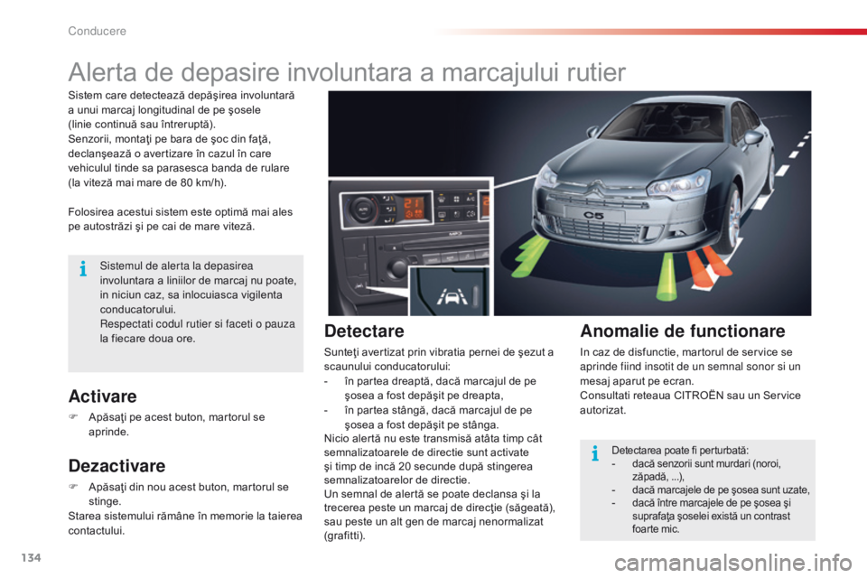 CITROEN C5 2015 Ghiduri De Utilizare (in Romanian) 134
C5_ro_Chap04_conduite_ed01-2014
Alerta de depasire involuntara a marcajului rutier
Folosirea acestui sistem este optimă mai ales
pe autostrăzi şi pe cai de mare viteză.
Activare
F Apăsaţi p CITROEN C5 2015 Ghiduri De Utilizare (in Romanian) 134
C5_ro_Chap04_conduite_ed01-2014
Alerta de depasire involuntara a marcajului rutier
Folosirea acestui sistem este optimă mai ales
pe autostrăzi şi pe cai de mare viteză.
Activare
F Apăsaţi p