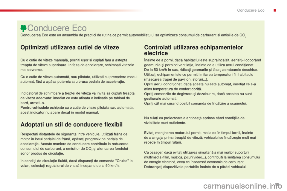 CITROEN C5 2015 Ghiduri De Utilizare (in Romanian) 13
C5_ro_Chap00c_eco-conduite_ed01-2014
Optimizati utilizarea cutiei de viteze
Cu o cutie de viteze manuală, porniti uşor si cuplati fara a astepta
treapta de viteze superioara. In faza de accelera CITROEN C5 2015 Ghiduri De Utilizare (in Romanian) 13
C5_ro_Chap00c_eco-conduite_ed01-2014
Optimizati utilizarea cutiei de viteze
Cu o cutie de viteze manuală, porniti uşor si cuplati fara a astepta
treapta de viteze superioara. In faza de accelera
