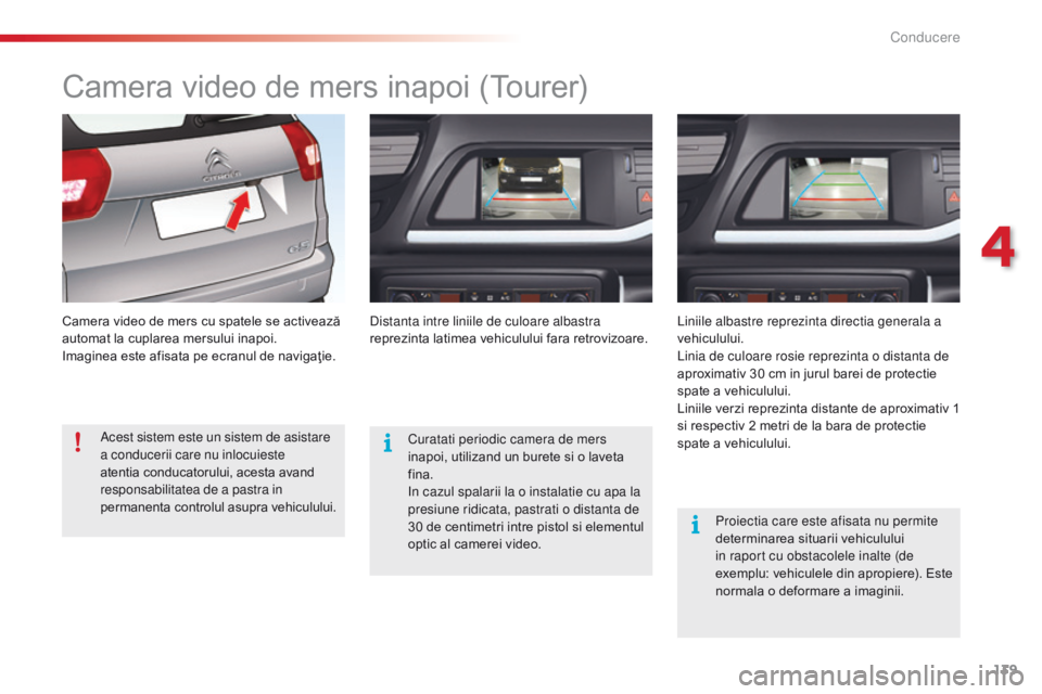 CITROEN C5 2015 Ghiduri De Utilizare (in Romanian) 139
C5_ro_Chap04_conduite_ed01-2014
Camera video de mers inapoi (Tourer)
Camera video de mers cu spatele se activează
automat la cuplarea mersului inapoi.
Imaginea este afisata pe ecranul de naviga CITROEN C5 2015 Ghiduri De Utilizare (in Romanian) 139
C5_ro_Chap04_conduite_ed01-2014
Camera video de mers inapoi (Tourer)
Camera video de mers cu spatele se activează
automat la cuplarea mersului inapoi.
Imaginea este afisata pe ecranul de naviga