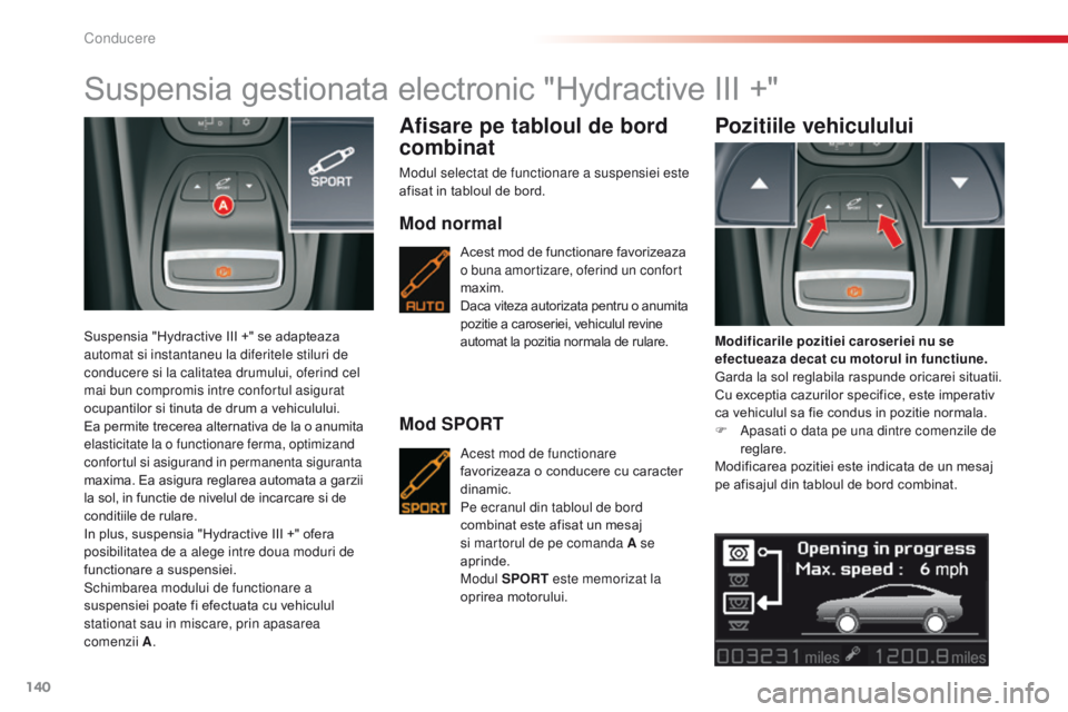 CITROEN C5 2015  Ghiduri De Utilizare (in Romanian) 140
C5_ro_Chap04_conduite_ed01-2014
Suspensia gestionata electronic "Hydractive III +"
Suspensia "Hydractive III +" se adapteaza 
automat si instantaneu la diferitele stiluri de 
condu
