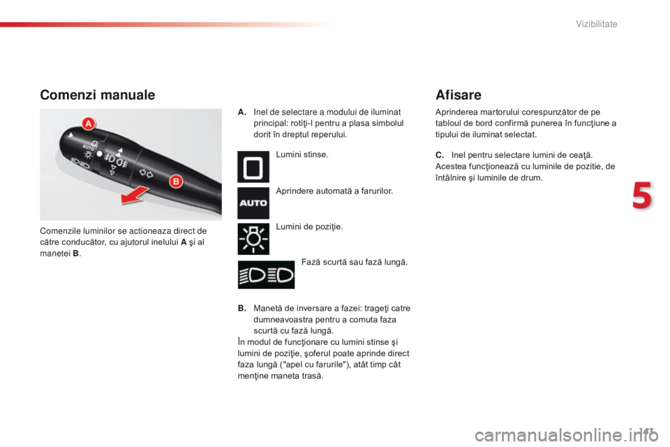 CITROEN C5 2015 Ghiduri De Utilizare (in Romanian) 143
C5_ro_Chap05_visibilite_ed01-2014
Comenzi manuale
Lumini stinse.
Aprindere automată a farurilor.
Lumini de poziţie.Fază scurtă sau fază lungă.
B.
M
anetă de inversare a fazei: trageţi ca CITROEN C5 2015 Ghiduri De Utilizare (in Romanian) 143
C5_ro_Chap05_visibilite_ed01-2014
Comenzi manuale
Lumini stinse.
Aprindere automată a farurilor.
Lumini de poziţie.Fază scurtă sau fază lungă.
B.
M
anetă de inversare a fazei: trageţi ca