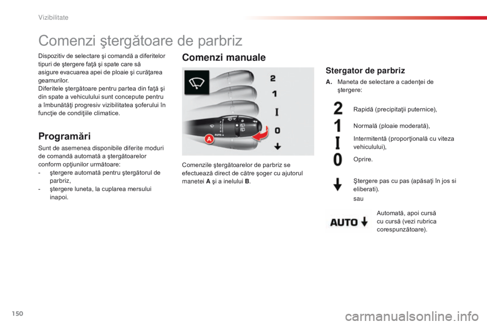 CITROEN C5 2015 Ghiduri De Utilizare (in Romanian) 150
C5_ro_Chap05_visibilite_ed01-2014
Comenzi ştergătoare de parbriz
Programări
Sunt de asemenea disponibile diferite moduri
de comandă automată a ştergătoarelor
conform opţiunilor următoar CITROEN C5 2015 Ghiduri De Utilizare (in Romanian) 150
C5_ro_Chap05_visibilite_ed01-2014
Comenzi ştergătoare de parbriz
Programări
Sunt de asemenea disponibile diferite moduri
de comandă automată a ştergătoarelor
conform opţiunilor următoar