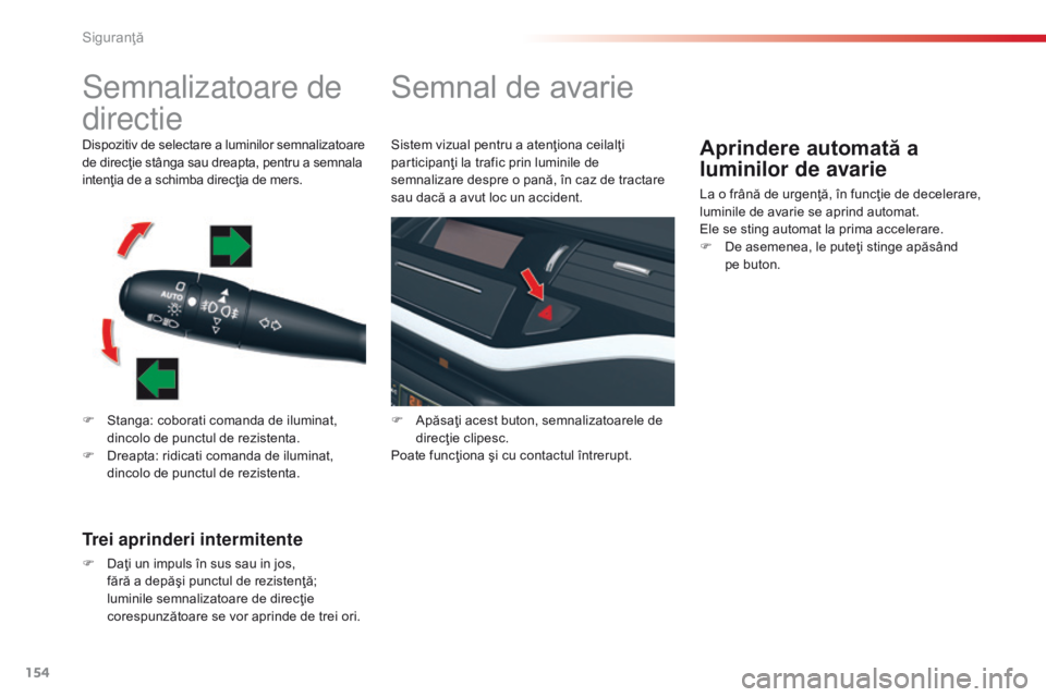 CITROEN C5 2015 Ghiduri De Utilizare (in Romanian) 154
C5_ro_Chap06_securite_ed01-2014
Semnalizatoare de
directie
F Stanga: coborati comanda de iluminat, dincolo de punctul de rezistenta.
F
D
reapta: ridicati comanda de iluminat,
dincolo de punct CITROEN C5 2015 Ghiduri De Utilizare (in Romanian) 154
C5_ro_Chap06_securite_ed01-2014
Semnalizatoare de
directie
F Stanga: coborati comanda de iluminat, dincolo de punctul de rezistenta.
F
D
reapta: ridicati comanda de iluminat,
dincolo de punct