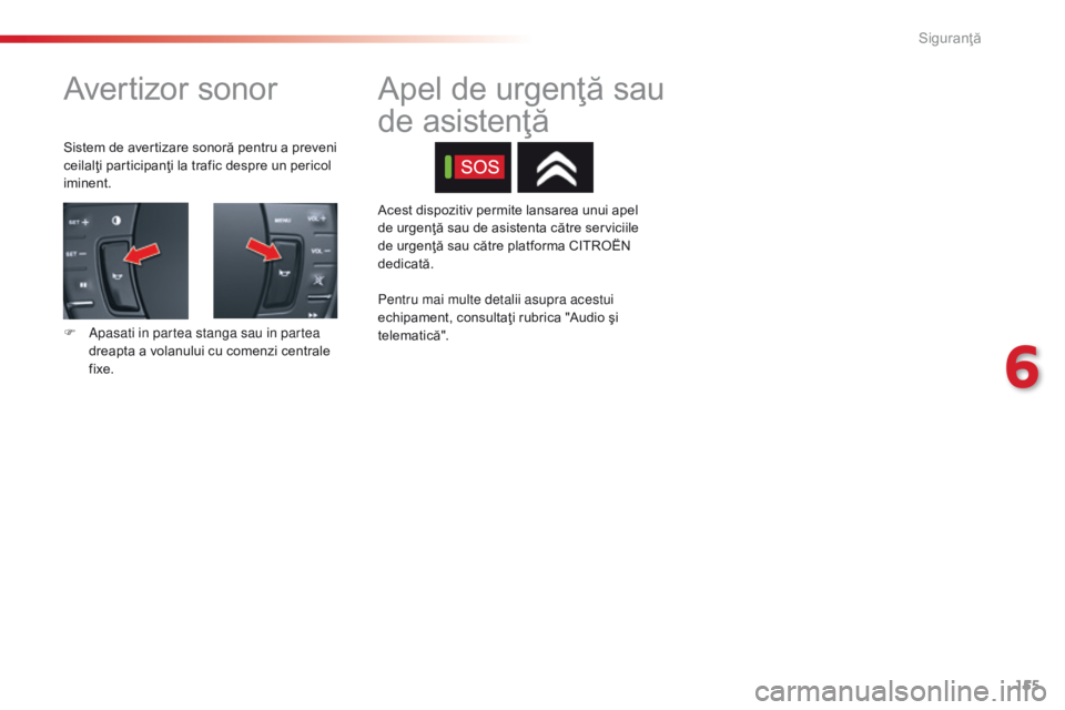 CITROEN C5 2015 Ghiduri De Utilizare (in Romanian) 155
C5_ro_Chap06_securite_ed01-2014
Avertizor sonor
Sistem de avertizare sonoră pentru a preveni
ceilalţi participanţi la trafic despre un pericol
iminent.
F a
pa
sati in partea stanga sau in p CITROEN C5 2015 Ghiduri De Utilizare (in Romanian) 155
C5_ro_Chap06_securite_ed01-2014
Avertizor sonor
Sistem de avertizare sonoră pentru a preveni
ceilalţi participanţi la trafic despre un pericol
iminent.
F a
pa
sati in partea stanga sau in p