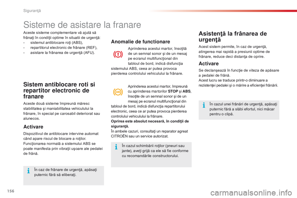 CITROEN C5 2015 Ghiduri De Utilizare (in Romanian) 156
C5_ro_Chap06_securite_ed01-2014
Sisteme de asistare la franare
Sistem antiblocare roti si
repartitor electronic de
franare
Aceste două sisteme împreună măresc
stabilitatea şi maniabilitate CITROEN C5 2015 Ghiduri De Utilizare (in Romanian) 156
C5_ro_Chap06_securite_ed01-2014
Sisteme de asistare la franare
Sistem antiblocare roti si
repartitor electronic de
franare
Aceste două sisteme împreună măresc
stabilitatea şi maniabilitate