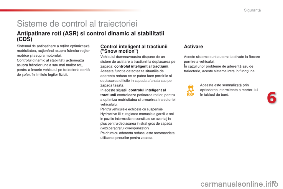 CITROEN C5 2015 Ghiduri De Utilizare (in Romanian) 157
C5_ro_Chap06_securite_ed01-2014
Sisteme de control al traiectoriei
Antipatinare roti (ASR) si control dinamic al stabilitatii
(CDS)
Activare
Aceasta este semnalizată prin
aprinderea intermitent CITROEN C5 2015 Ghiduri De Utilizare (in Romanian) 157
C5_ro_Chap06_securite_ed01-2014
Sisteme de control al traiectoriei
Antipatinare roti (ASR) si control dinamic al stabilitatii
(CDS)
Activare
Aceasta este semnalizată prin
aprinderea intermitent