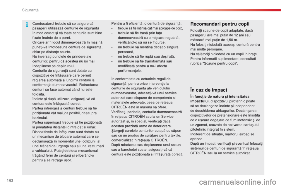 CITROEN C5 2015 Ghiduri De Utilizare (in Romanian) 162
C5_ro_Chap06_securite_ed01-2014
Conducatorul trebuie să se asigure că
pasagerii utilizează centurile de siguranţă
în mod corect şi că toate centurile sunt bine
fixate înainte de a porn CITROEN C5 2015 Ghiduri De Utilizare (in Romanian) 162
C5_ro_Chap06_securite_ed01-2014
Conducatorul trebuie să se asigure că
pasagerii utilizează centurile de siguranţă
în mod corect şi că toate centurile sunt bine
fixate înainte de a porn