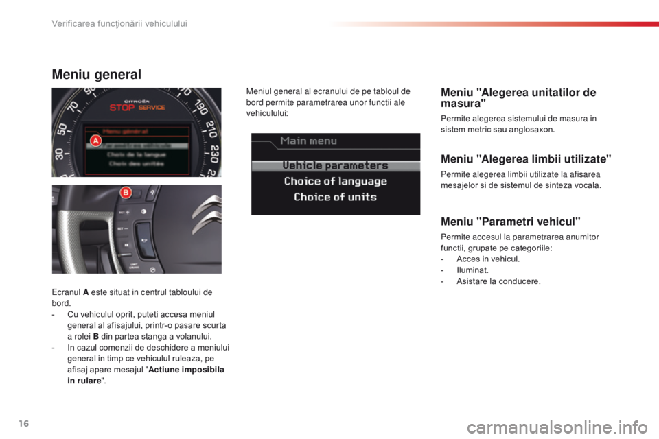 CITROEN C5 2015 Ghiduri De Utilizare (in Romanian) 16
C5_ro_Chap01_controle-de-marche_ed01-2014
Meniu "Alegerea limbii utilizate"
Permite alegerea limbii utilizate la afisarea
mesajelor si de sistemul de sinteza vocala.
Meniu "Alegerea un CITROEN C5 2015 Ghiduri De Utilizare (in Romanian) 16
C5_ro_Chap01_controle-de-marche_ed01-2014
Meniu "Alegerea limbii utilizate"
Permite alegerea limbii utilizate la afisarea
mesajelor si de sistemul de sinteza vocala.
Meniu "Alegerea un