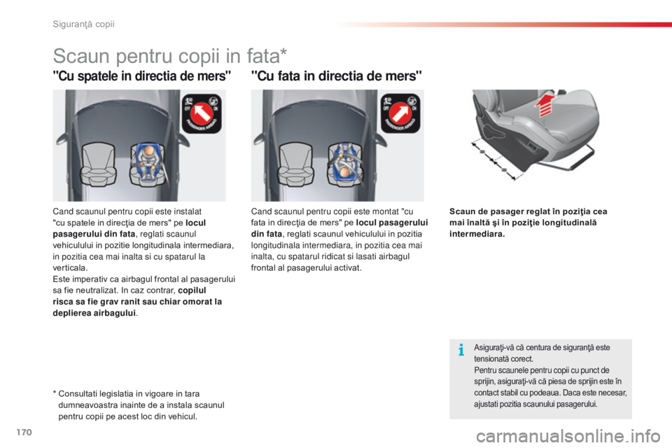 CITROEN C5 2015 Ghiduri De Utilizare (in Romanian) 170
C5_ro_Chap07_securite-enfant_ed01-2014
"Cu spatele in directia de mers""Cu fata in directia de mers"
Scaun pentru copii in fata*
Asiguraţi-vă că centura de siguranţă este
ten CITROEN C5 2015 Ghiduri De Utilizare (in Romanian) 170
C5_ro_Chap07_securite-enfant_ed01-2014
"Cu spatele in directia de mers""Cu fata in directia de mers"
Scaun pentru copii in fata*
Asiguraţi-vă că centura de siguranţă este
ten