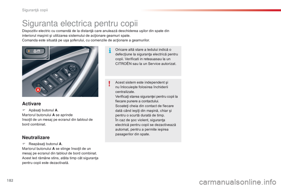 CITROEN C5 2015 Ghiduri De Utilizare (in Romanian) 182
C5_ro_Chap07_securite-enfant_ed01-2014
Siguranta electrica pentru copii
Activare
F Apăsaţi butonul A.
Martorul butonului A se aprinde
însoţit de un mesaj pe ecranul din tabloul de
bord comb CITROEN C5 2015 Ghiduri De Utilizare (in Romanian) 182
C5_ro_Chap07_securite-enfant_ed01-2014
Siguranta electrica pentru copii
Activare
F Apăsaţi butonul A.
Martorul butonului A se aprinde
însoţit de un mesaj pe ecranul din tabloul de
bord comb