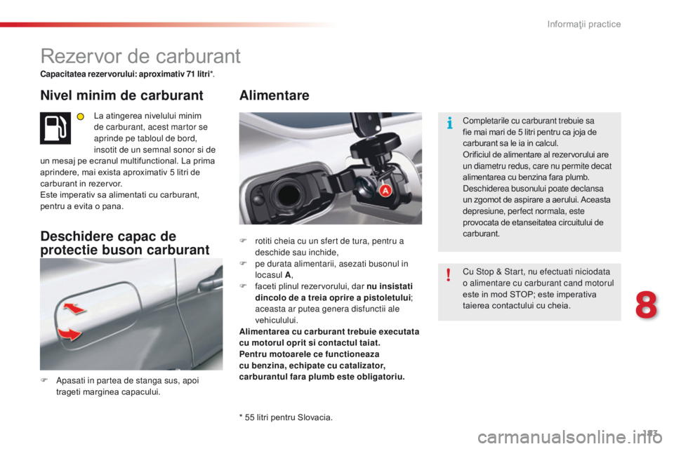 CITROEN C5 2015 Ghiduri De Utilizare (in Romanian) 183
C5_ro_Chap08_information_ed01-2014
Rezervor de carburant
Capacitatea rezervorului: aproximativ 71 litri*.
Nivel minim de carburant
La atingerea nivelului minim
de carburant, acest martor se
apri CITROEN C5 2015 Ghiduri De Utilizare (in Romanian) 183
C5_ro_Chap08_information_ed01-2014
Rezervor de carburant
Capacitatea rezervorului: aproximativ 71 litri*.
Nivel minim de carburant
La atingerea nivelului minim
de carburant, acest martor se
apri