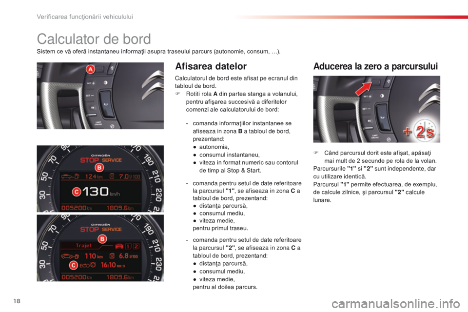 CITROEN C5 2015 Ghiduri De Utilizare (in Romanian) 18
C5_ro_Chap01_controle-de-marche_ed01-2014
Sistem ce vă oferă instantaneu informaţii asupra traseului parcurs (autonomie, consum, …).
Afisarea datelorAducerea la zero a parcursului
Calculatorul CITROEN C5 2015 Ghiduri De Utilizare (in Romanian) 18
C5_ro_Chap01_controle-de-marche_ed01-2014
Sistem ce vă oferă instantaneu informaţii asupra traseului parcurs (autonomie, consum, …).
Afisarea datelorAducerea la zero a parcursului
Calculatorul