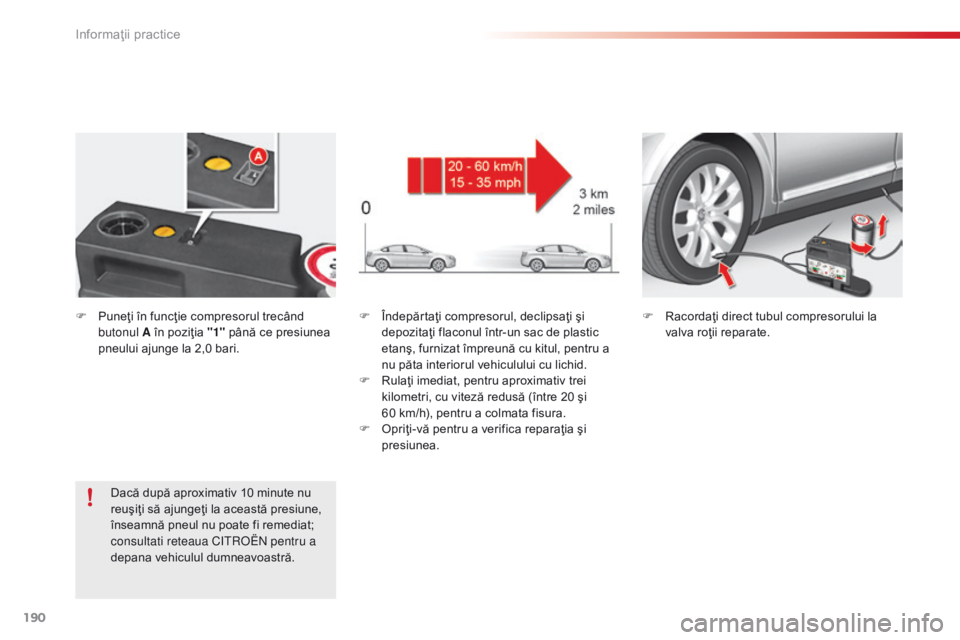 CITROEN C5 2015 Ghiduri De Utilizare (in Romanian) 190
C5_ro_Chap08_information_ed01-2014
F Îndepărtaţi compresorul, declipsaţi şi depozitaţi flaconul într-un sac de plastic
etanş, furnizat împreună cu kitul, pentru a
nu păta interiorul v CITROEN C5 2015 Ghiduri De Utilizare (in Romanian) 190
C5_ro_Chap08_information_ed01-2014
F Îndepărtaţi compresorul, declipsaţi şi depozitaţi flaconul într-un sac de plastic
etanş, furnizat împreună cu kitul, pentru a
nu păta interiorul v